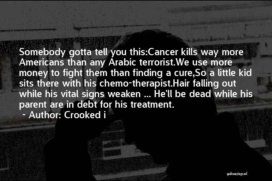 Crooked I Quotes: Somebody Gotta Tell You This:cancer Kills Way More Americans Than Any Arabic Terrorist.we Use More Money To Fight Them Than