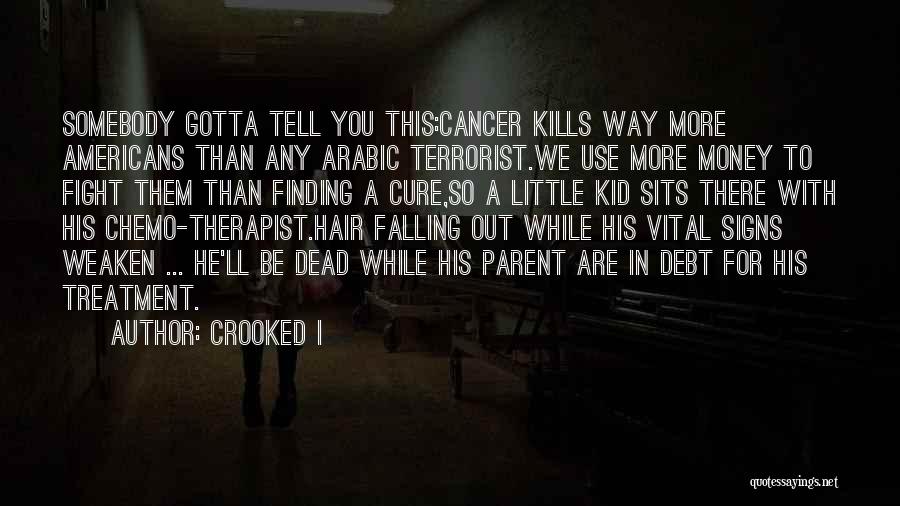 Crooked I Quotes: Somebody Gotta Tell You This:cancer Kills Way More Americans Than Any Arabic Terrorist.we Use More Money To Fight Them Than