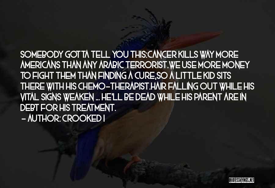 Crooked I Quotes: Somebody Gotta Tell You This:cancer Kills Way More Americans Than Any Arabic Terrorist.we Use More Money To Fight Them Than