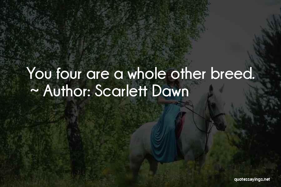 Scarlett Dawn Quotes: You Four Are A Whole Other Breed.