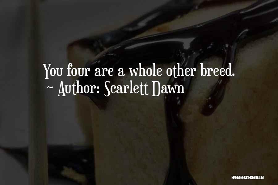 Scarlett Dawn Quotes: You Four Are A Whole Other Breed.