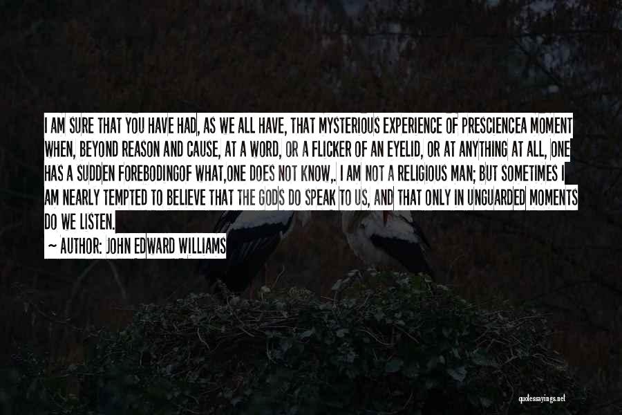 John Edward Williams Quotes: I Am Sure That You Have Had, As We All Have, That Mysterious Experience Of Presciencea Moment When, Beyond Reason
