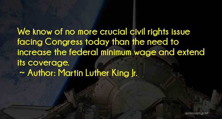 Martin Luther King Jr. Quotes: We Know Of No More Crucial Civil Rights Issue Facing Congress Today Than The Need To Increase The Federal Minimum