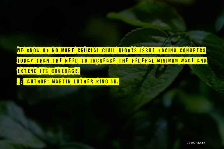 Martin Luther King Jr. Quotes: We Know Of No More Crucial Civil Rights Issue Facing Congress Today Than The Need To Increase The Federal Minimum