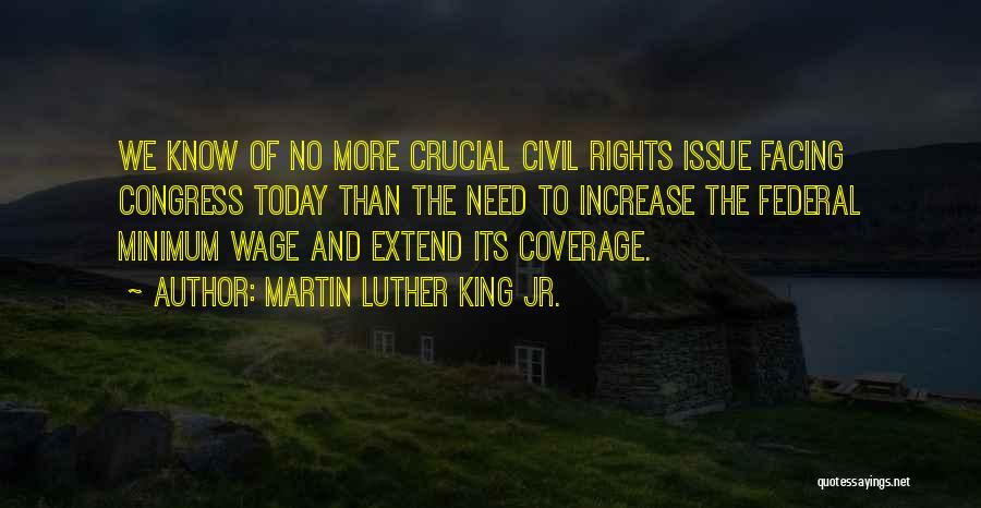 Martin Luther King Jr. Quotes: We Know Of No More Crucial Civil Rights Issue Facing Congress Today Than The Need To Increase The Federal Minimum