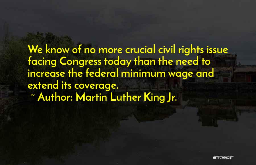 Martin Luther King Jr. Quotes: We Know Of No More Crucial Civil Rights Issue Facing Congress Today Than The Need To Increase The Federal Minimum