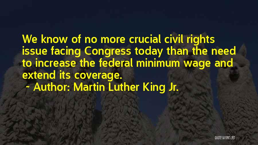Martin Luther King Jr. Quotes: We Know Of No More Crucial Civil Rights Issue Facing Congress Today Than The Need To Increase The Federal Minimum