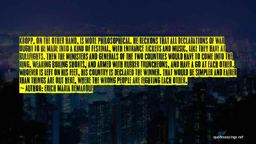 Erich Maria Remarque Quotes: Kropp, On The Other Hand, Is More Philosophical. He Reckons That All Declarations Of War Ought To Be Made Into