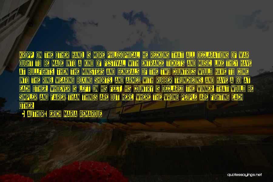 Erich Maria Remarque Quotes: Kropp, On The Other Hand, Is More Philosophical. He Reckons That All Declarations Of War Ought To Be Made Into