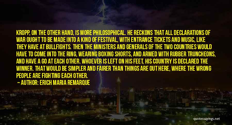 Erich Maria Remarque Quotes: Kropp, On The Other Hand, Is More Philosophical. He Reckons That All Declarations Of War Ought To Be Made Into