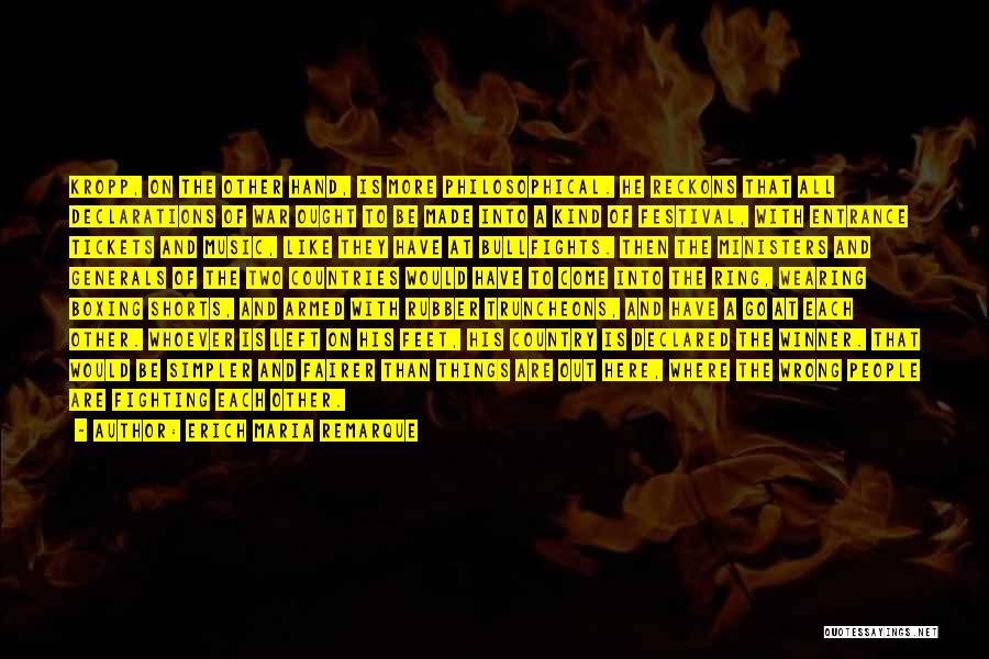 Erich Maria Remarque Quotes: Kropp, On The Other Hand, Is More Philosophical. He Reckons That All Declarations Of War Ought To Be Made Into