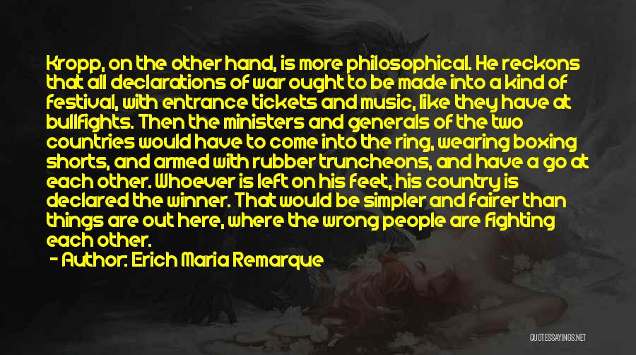 Erich Maria Remarque Quotes: Kropp, On The Other Hand, Is More Philosophical. He Reckons That All Declarations Of War Ought To Be Made Into