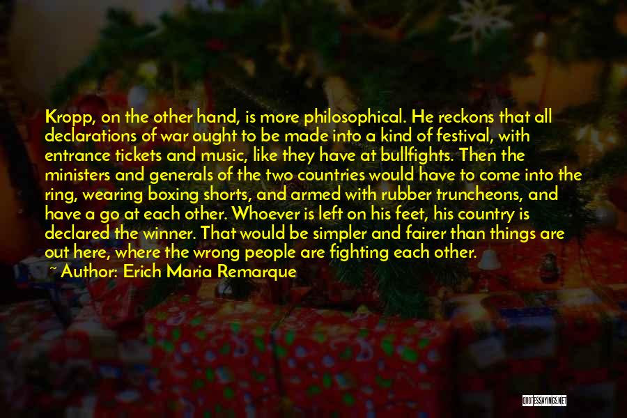 Erich Maria Remarque Quotes: Kropp, On The Other Hand, Is More Philosophical. He Reckons That All Declarations Of War Ought To Be Made Into