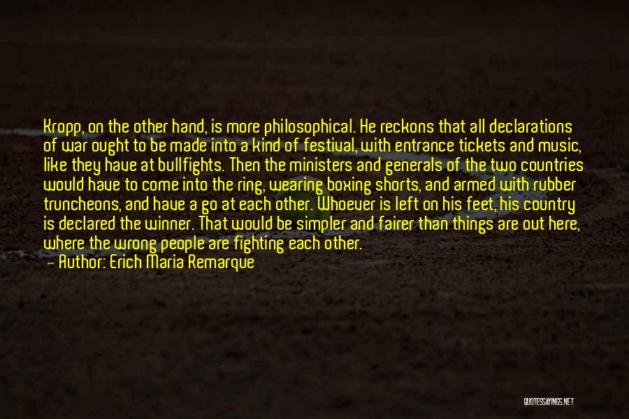 Erich Maria Remarque Quotes: Kropp, On The Other Hand, Is More Philosophical. He Reckons That All Declarations Of War Ought To Be Made Into
