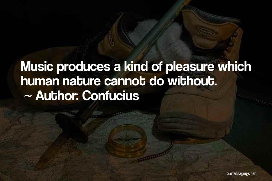 Confucius Quotes: Music Produces A Kind Of Pleasure Which Human Nature Cannot Do Without.