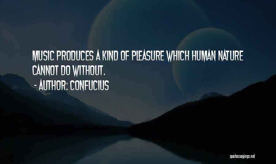 Confucius Quotes: Music Produces A Kind Of Pleasure Which Human Nature Cannot Do Without.