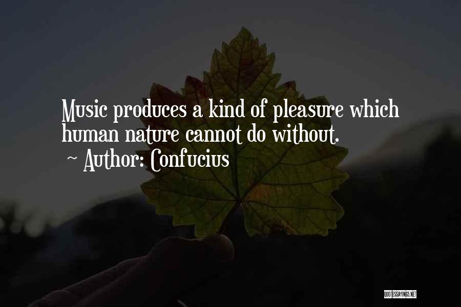 Confucius Quotes: Music Produces A Kind Of Pleasure Which Human Nature Cannot Do Without.