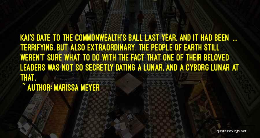 Marissa Meyer Quotes: Kai's Date To The Commonwealth's Ball Last Year, And It Had Been ... Terrifying. But Also Extraordinary. The People Of