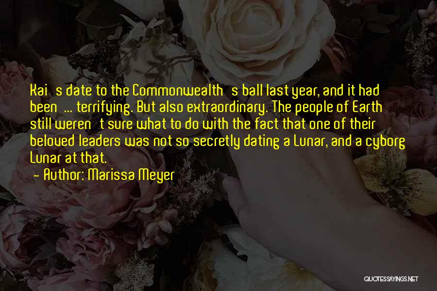 Marissa Meyer Quotes: Kai's Date To The Commonwealth's Ball Last Year, And It Had Been ... Terrifying. But Also Extraordinary. The People Of