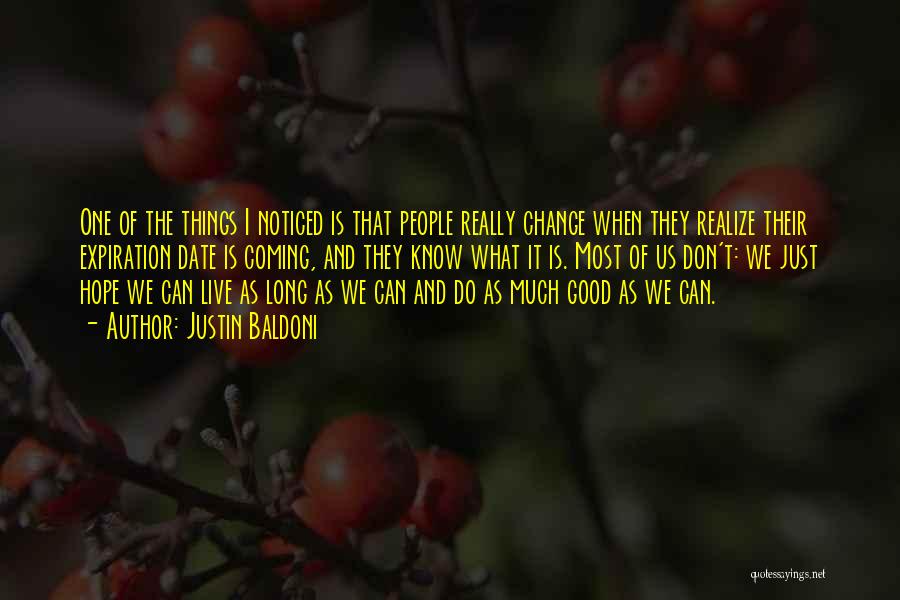 Justin Baldoni Quotes: One Of The Things I Noticed Is That People Really Change When They Realize Their Expiration Date Is Coming, And