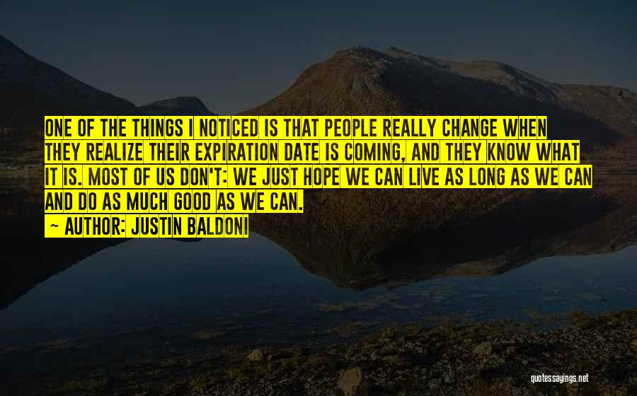 Justin Baldoni Quotes: One Of The Things I Noticed Is That People Really Change When They Realize Their Expiration Date Is Coming, And