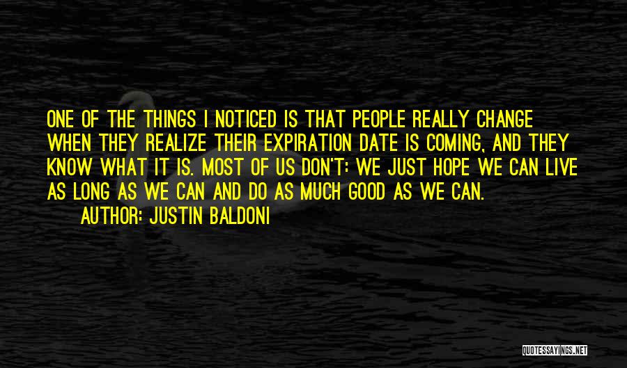 Justin Baldoni Quotes: One Of The Things I Noticed Is That People Really Change When They Realize Their Expiration Date Is Coming, And