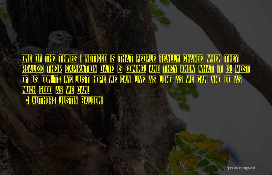 Justin Baldoni Quotes: One Of The Things I Noticed Is That People Really Change When They Realize Their Expiration Date Is Coming, And