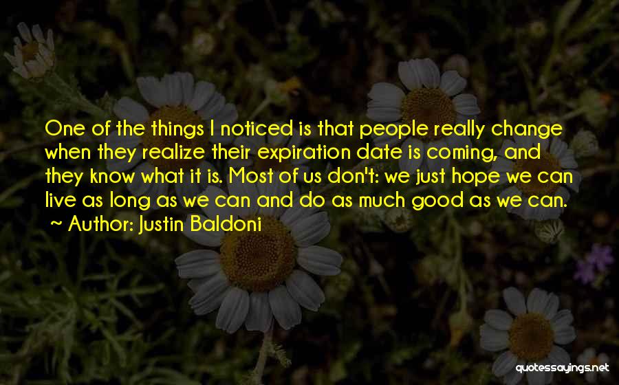 Justin Baldoni Quotes: One Of The Things I Noticed Is That People Really Change When They Realize Their Expiration Date Is Coming, And