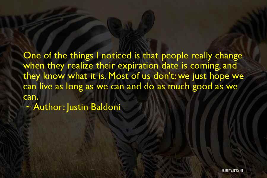 Justin Baldoni Quotes: One Of The Things I Noticed Is That People Really Change When They Realize Their Expiration Date Is Coming, And