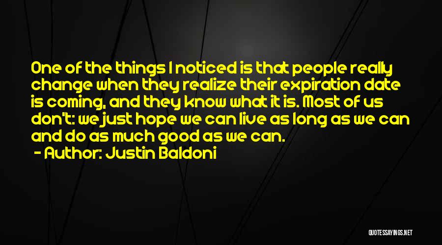 Justin Baldoni Quotes: One Of The Things I Noticed Is That People Really Change When They Realize Their Expiration Date Is Coming, And