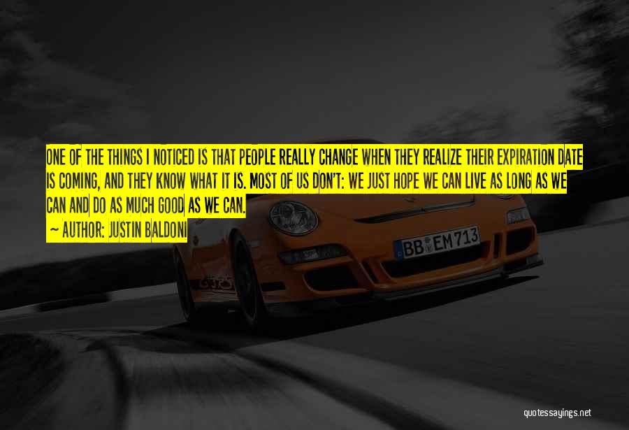 Justin Baldoni Quotes: One Of The Things I Noticed Is That People Really Change When They Realize Their Expiration Date Is Coming, And