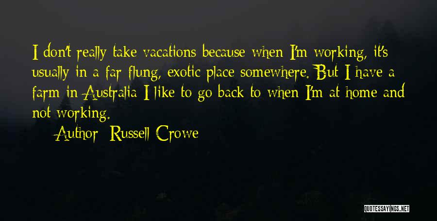 Russell Crowe Quotes: I Don't Really Take Vacations Because When I'm Working, It's Usually In A Far-flung, Exotic Place Somewhere. But I Have