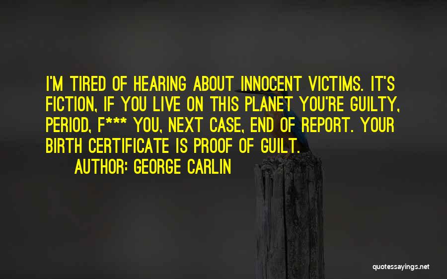 George Carlin Quotes: I'm Tired Of Hearing About Innocent Victims. It's Fiction, If You Live On This Planet You're Guilty, Period, F*** You,