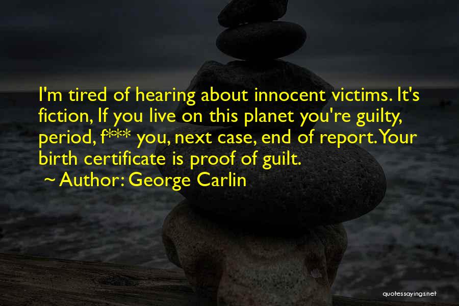 George Carlin Quotes: I'm Tired Of Hearing About Innocent Victims. It's Fiction, If You Live On This Planet You're Guilty, Period, F*** You,