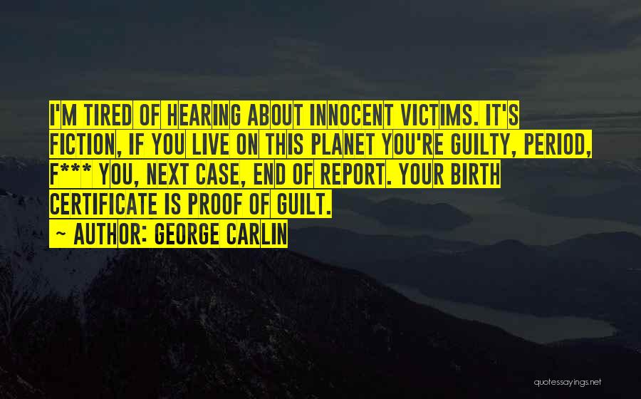 George Carlin Quotes: I'm Tired Of Hearing About Innocent Victims. It's Fiction, If You Live On This Planet You're Guilty, Period, F*** You,