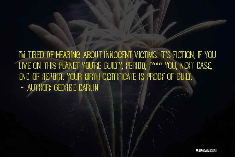 George Carlin Quotes: I'm Tired Of Hearing About Innocent Victims. It's Fiction, If You Live On This Planet You're Guilty, Period, F*** You,