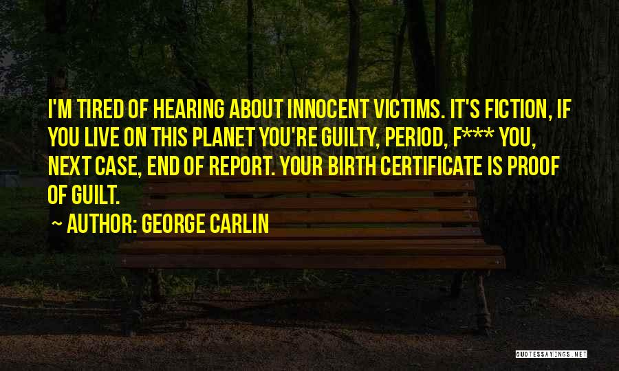 George Carlin Quotes: I'm Tired Of Hearing About Innocent Victims. It's Fiction, If You Live On This Planet You're Guilty, Period, F*** You,