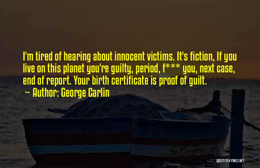 George Carlin Quotes: I'm Tired Of Hearing About Innocent Victims. It's Fiction, If You Live On This Planet You're Guilty, Period, F*** You,