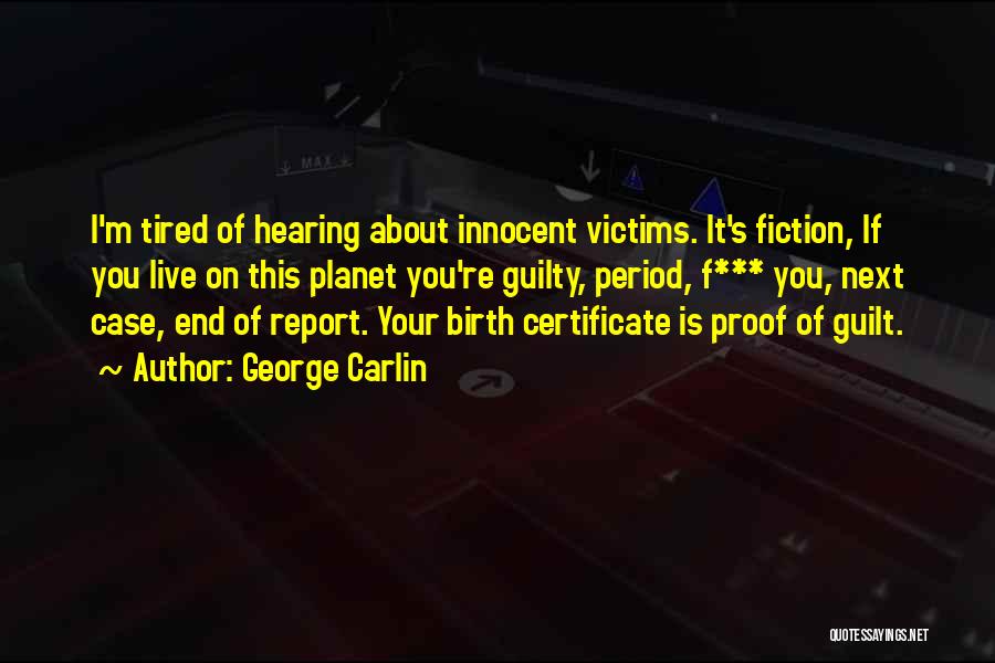 George Carlin Quotes: I'm Tired Of Hearing About Innocent Victims. It's Fiction, If You Live On This Planet You're Guilty, Period, F*** You,