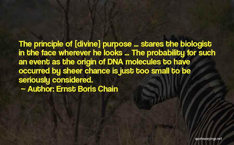 Ernst Boris Chain Quotes: The Principle Of [divine] Purpose ... Stares The Biologist In The Face Wherever He Looks ... The Probability For Such