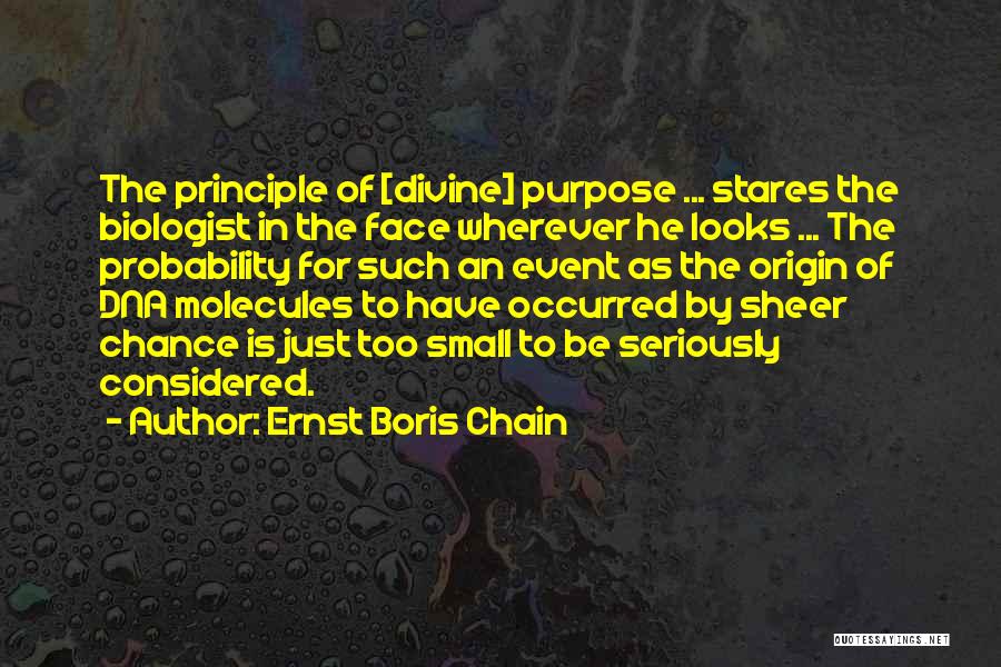 Ernst Boris Chain Quotes: The Principle Of [divine] Purpose ... Stares The Biologist In The Face Wherever He Looks ... The Probability For Such