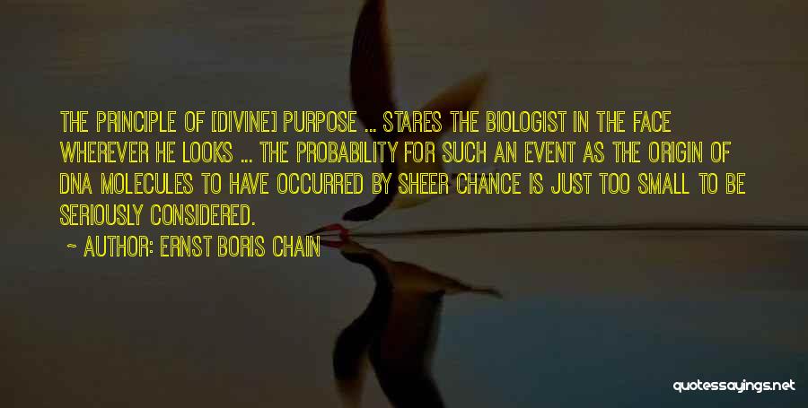 Ernst Boris Chain Quotes: The Principle Of [divine] Purpose ... Stares The Biologist In The Face Wherever He Looks ... The Probability For Such