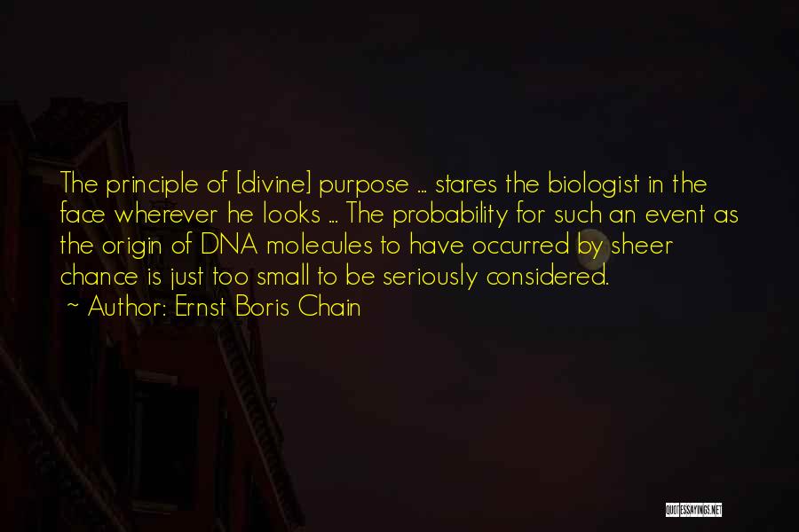 Ernst Boris Chain Quotes: The Principle Of [divine] Purpose ... Stares The Biologist In The Face Wherever He Looks ... The Probability For Such