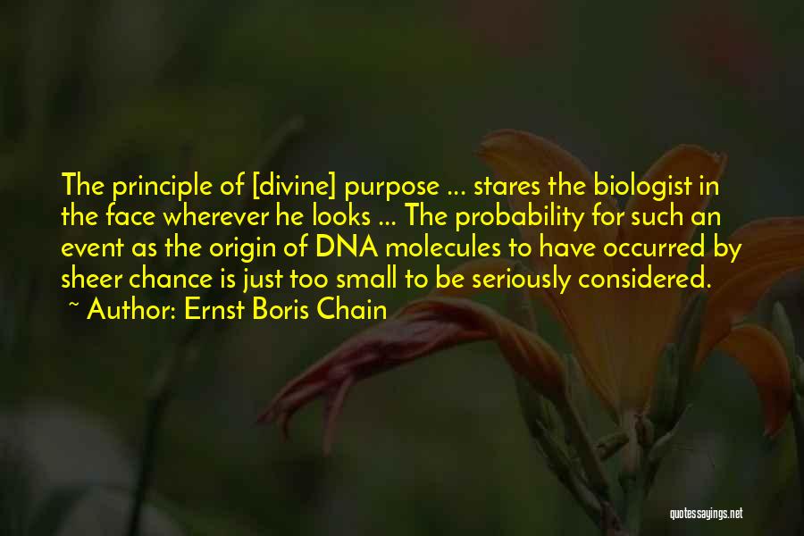 Ernst Boris Chain Quotes: The Principle Of [divine] Purpose ... Stares The Biologist In The Face Wherever He Looks ... The Probability For Such