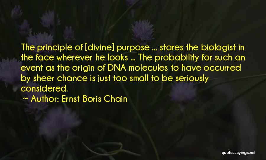 Ernst Boris Chain Quotes: The Principle Of [divine] Purpose ... Stares The Biologist In The Face Wherever He Looks ... The Probability For Such