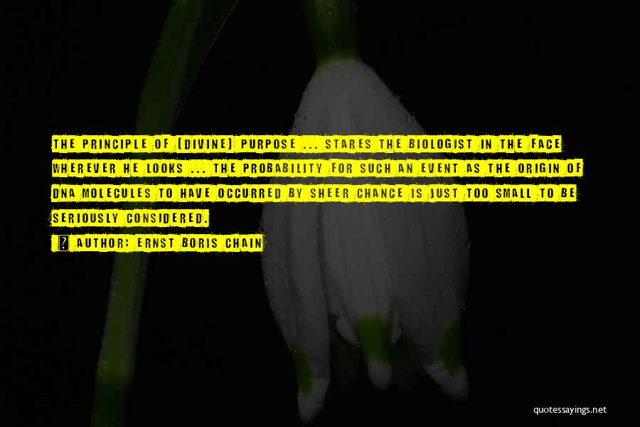 Ernst Boris Chain Quotes: The Principle Of [divine] Purpose ... Stares The Biologist In The Face Wherever He Looks ... The Probability For Such