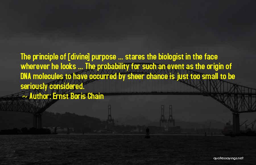 Ernst Boris Chain Quotes: The Principle Of [divine] Purpose ... Stares The Biologist In The Face Wherever He Looks ... The Probability For Such