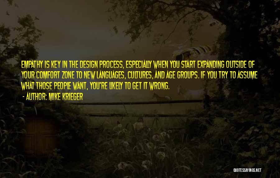 Mike Krieger Quotes: Empathy Is Key In The Design Process, Especially When You Start Expanding Outside Of Your Comfort Zone To New Languages,