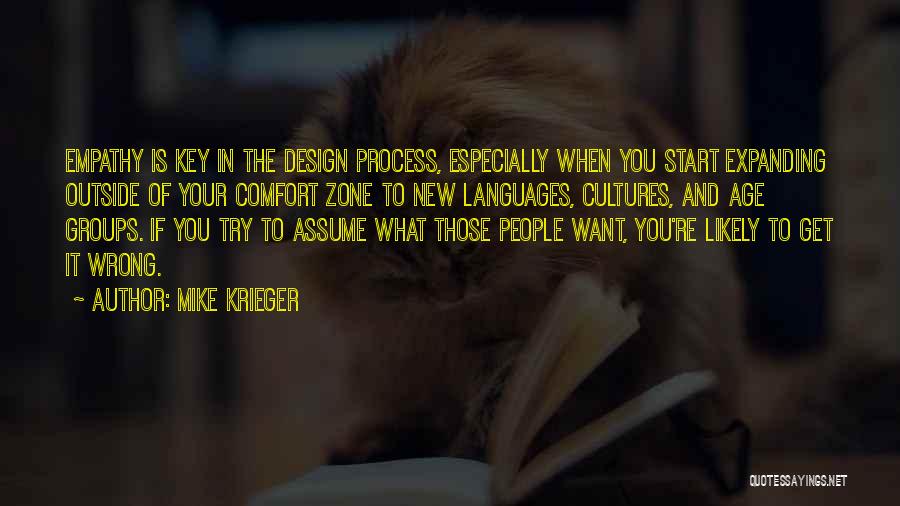 Mike Krieger Quotes: Empathy Is Key In The Design Process, Especially When You Start Expanding Outside Of Your Comfort Zone To New Languages,