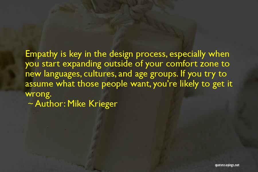 Mike Krieger Quotes: Empathy Is Key In The Design Process, Especially When You Start Expanding Outside Of Your Comfort Zone To New Languages,